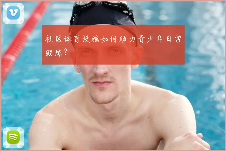 社区体育设施如何助力青少年日常锻炼?